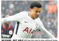  ??  ?? NO KANE.. BUT ABLE Alli has big role to play without Kane