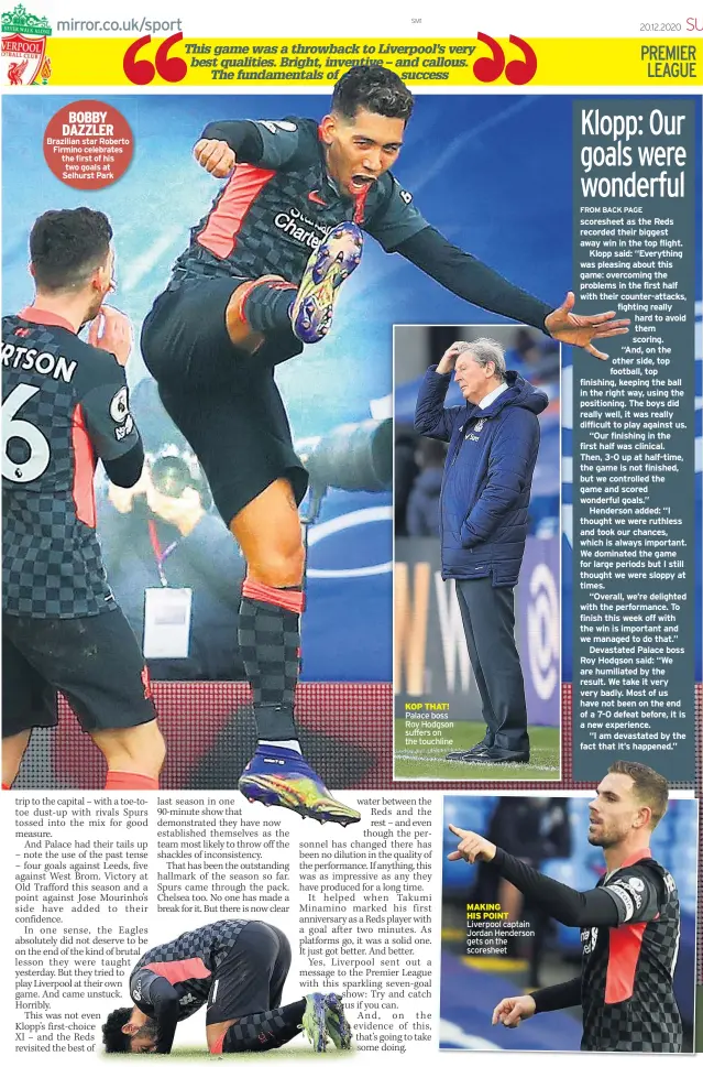  ??  ?? Brazilian star Roberto Firmino celebrates the first of his two goals at Selhurst Park
KOP THAT! Palace boss Roy Hodgson suffers on the touchline