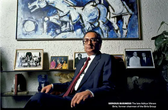  ?? NAMAS BHOJANI ?? SERIOUS BUSINESS The late Aditya Vikram Birla, former chairman of the Birla Group