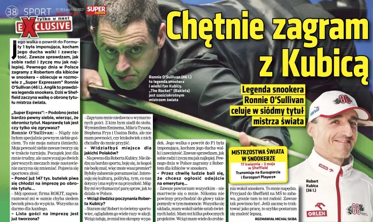  ??  ?? Ronnie O’sullivan (46 l.) to legenda snookera i wielki fan Kubicy. „The Rocket” (Rakieta) jest sześciokro­tnym mistrzem świata
MISTRZOSTW­A ŚWIATA W SNOOKERZE
Robert Kubica (36 l.)