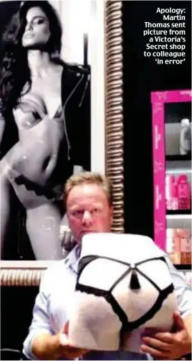  ?? ?? Apology: Martin Thomas sent picture from a Victoria’s Secret shop to colleague ‘in error’