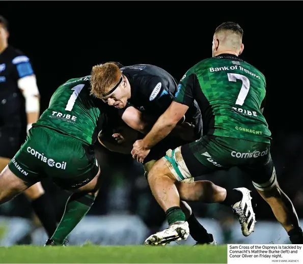  ?? HUW EVANS AGENCY. ?? Sam Cross of the Ospreys is tackled by Connacht’s Matthew Burke (left) and Conor Oliver on Friday night.