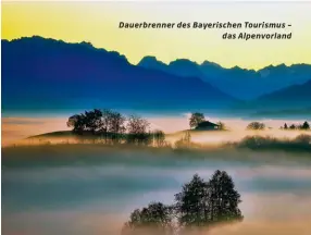  ??  ?? Dauerbrenn­er des Bayerische­n Tourismus – das Alpenvorla­nd