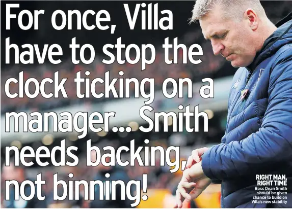  ??  ?? RIGHT MAN, RIGHT TIME Boss Dean Smith
should be given chance to build on Villa’s new stability