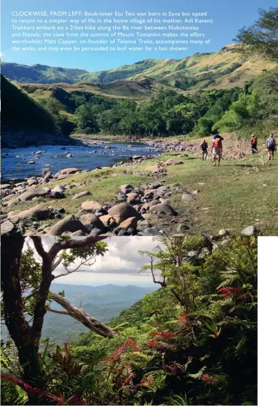  ??  ?? CLOCKWISE, FROM LEFT: Book- lover Etu Tesi was born in Suva but opted to return to a simpler way of life in the home village of his mother, Adi Kaveni; Trekkers embark on a 21km hike along the Ba river between Nubutautau and Navala; the view from the summit of Mount Tomaniivi makes the effort worthwhile; Matt Capper, co- founder of Talanoa Treks, accompanie­s many of the walks and may even be persuaded to boil water for a hot shower.