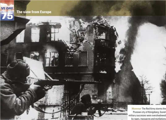  ??  ?? Horror The Red Army storms the Prussian city of Königsberg. Soviet military successes were overshadow­ed by rapes, massacres and mutilation­s