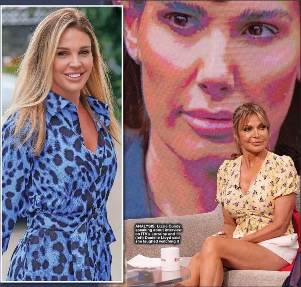  ?? ?? ANALYSIS: Lizzie Cundy speaking about interview on ITV’s Lorraine and (left) Danielle Lloyd said she laughed watching it