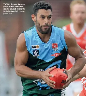  ??  ?? VICTIM: Geelong Amateur player Baden Dodd was racially abused during the Bellarine Football League grand final.