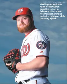  ?? WASHINGTON NATIONALS HANDOUT PHOTO ?? Washington Nationals relief pitcher Aaron Barrett is shown in February 2016, about five months before he broke his right arm while throwing a pitch.