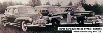  ??  ?? Three cars purchased by the Russians when developing the ZIS.