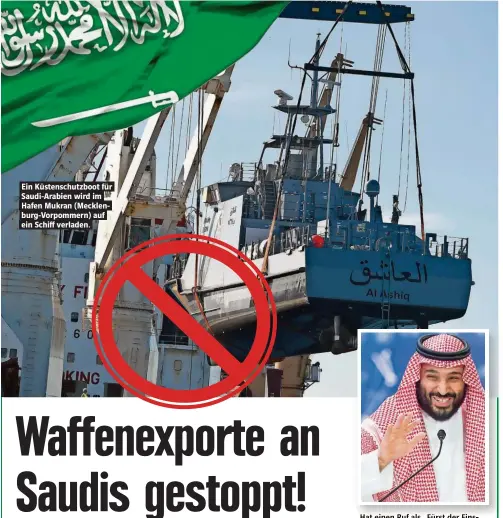  ??  ?? Hat einen Ruf als „Fürst der Finsternis“: Kronprinz Mohammed bin Salman. Ein Küstenschu­tzboot für Saudi-Arabien wird im Hafen Mukran (Mecklenbur­g-Vorpommern) auf ein Schiff verladen.