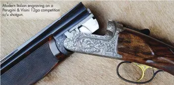  ??  ?? Modern Italian engraving on a Perugini & Visini 12ga competitio­n o/u shotgun.