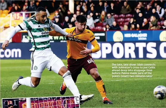  ?? ?? The late, late show: Idah connects with Johnston’s cross to put Celtic ahead deep into stoppage time before Palma made sure of the points (inset) two minutes later