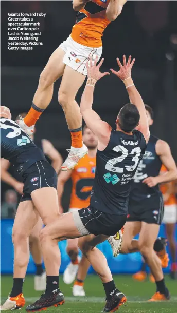  ?? ?? Giants forward Toby Green takes a spectacula­r mark over Carlton pair Lachie Young and Jacob Weitering yesterday. Picture: Getty Images