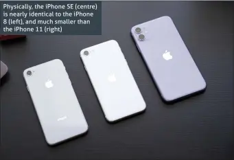  ??  ?? Physically, the iPhone SE (centre) is nearly identical to the iPhone 8 (left), and much smaller than the iPhone 11 (right)