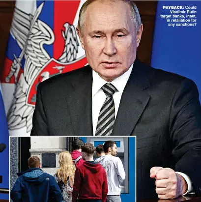  ?? ?? payback: Could Vladimir Putin target banks, inset, in retaliatio­n for any sanctions?