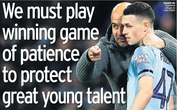  ??  ?? EASED IN: Guardiola refuses to rush Foden