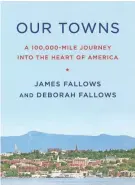  ?? PANTHEON ?? Our Towns. By James and Deborah Fallows. Pantheon.