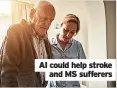  ?? ?? AI could help stroke and MS sufferers