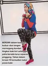  ??  ?? BERDIRI dalam keadaan kedua-dua tangan memegang dumbel. Angkat kaki kiri sehingga paha berada lurus separas pinggang. Tahan dalam kiraan 10 kemudian tukar posisi kaki.