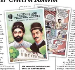  ?? ?? ACK has earlier published comic books on other industrial luminaries like Jamsetji Tata, JRD Tata, GD Birla