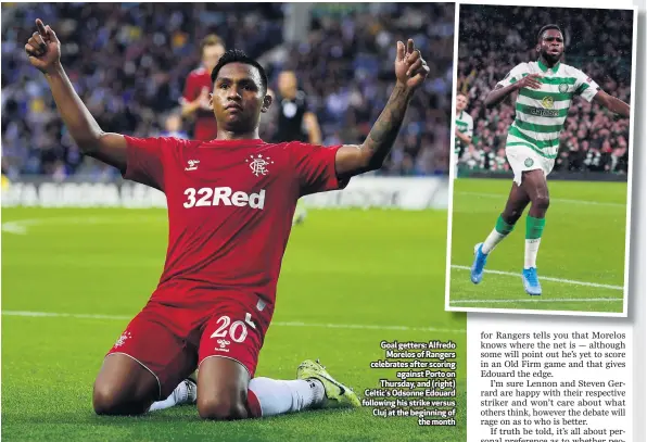  ??  ?? Goal getters: Alfredo
Morelos of Rangers celebrates after scoring
against Porto on Thursday, and (right) Celtic’s Odsonne Edouard following his strike versus Cluj at the beginning of
the month