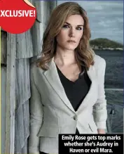  ??  ?? emily rose gets top marks whether she’s audrey in
haven or evil mara.