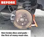  ??  ?? New brake discs and pads – the first of many must-dos.