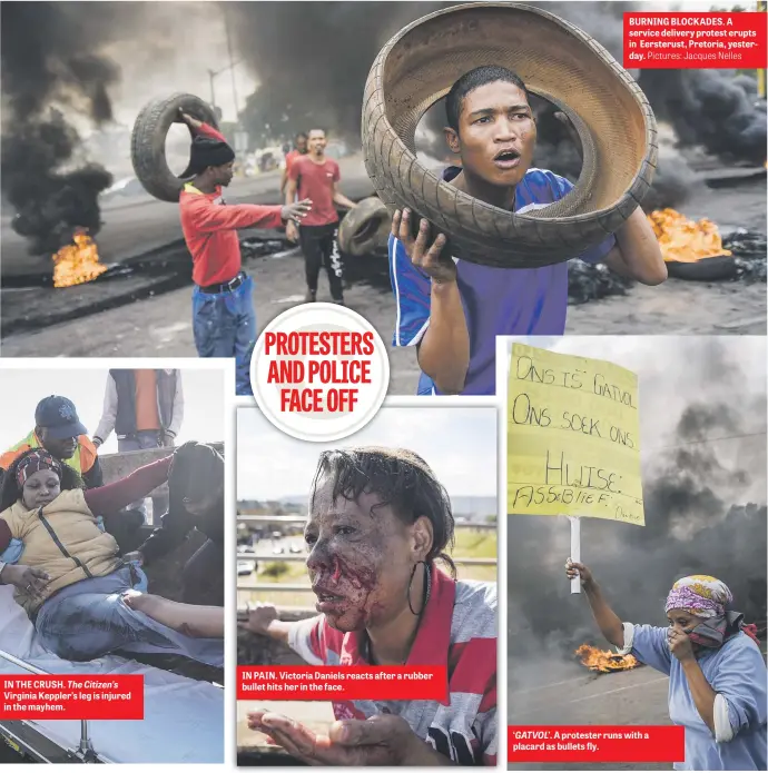  ?? Pictures: Jacques Nelles ?? IN THE CRUSH. The Citizen’s Virginia Keppler’s leg is injured in the mayhem. IN PAIN. Victoria Daniels reacts after a rubber bullet hits her in the face. BURNING BLOCKADES. A service delivery protest erupts in Eersterust, Pretoria, yesterday. ‘GATVOL’....