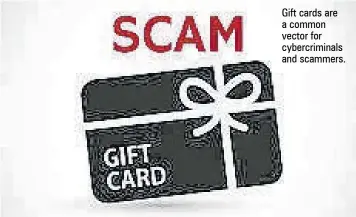  ?? ?? Gift cards are a common vector for cybercrimi­nals and scammers.