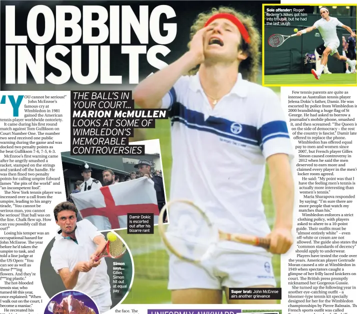  ??  ?? Simon says... Gilles Simon hit out at equal pay Damir Dokic is escorted out after his bizarre rant Super brat: Sole offender:
Roger Federer’s Nikes got him into trouble, but he had the last laugh John McEnroe airs another grievance