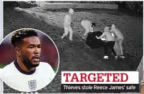  ?? ?? TARGETED Thieves stole Reece James’ safe