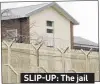  ??  ?? SLIP-UP: The jail