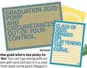  ?? RAYGUN ?? You can’t go wrong with an Amazon gift card, but put it in a cool card that does some good. Raygun’s Graduation 2020: Pomp And Circumstan­ces and Flattening The Curve greeting cards are $4 each, with 35% of profits going to supporting food banks, at raygunsite.com. Amazon gift cards start at $25 on amazon.com