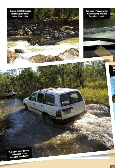  ??  ?? Beware Cahills Crossing (East Alligator River) when it runs high. springfed There are many the creeks in woodlands. monsoon You know it’s deep when water washes over the Troppie’s bonnet. are Balancing rocks of a common feature stone country.