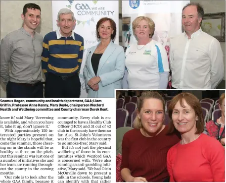  ??  ?? Seamus Hogan, community and health department, GAA; Liam Griffin, Professor Anne Kenny, Mary Doyle, chairperso­n Wexford Health and Wellbeing committee and County chairman Derek Kent. Anne Marie Keane and Claire McEvoy.