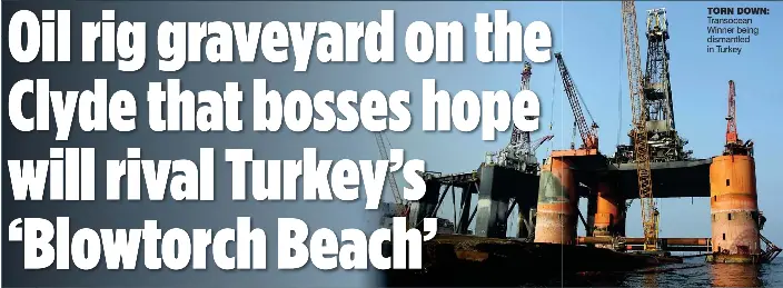  ??  ?? TORN DOWN: Transocean Winner being dismantled in Turkey