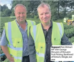  ??  ?? Support Pete Wishart MP with George McLaren of McLaren Fruit Picking, Bankhead of Kinloch, Meigle, last year