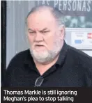  ??  ?? Thomas Markle is still ignoring Meghan’s plea to stop talking