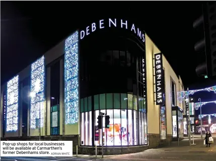  ?? ADRIAN WHITE ?? Pop-up shops for local businesses will be available at Carmarthen’s former Debenhams store.