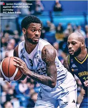  ?? ?? Javion Hamlet in action against Sheffield Sharks on Friday
PIC: Adam Bates