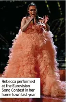  ?? ?? Rebecca performed at the Eurovision Song Contest in her home town last year