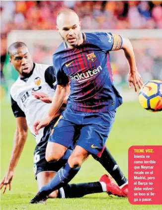  ??  ?? TIENE VOZ. Iniesta ve como terrible que Neymar recale en el Madrid, pero el Barça no debe volverse loco si llega a pasar.