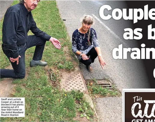  ??  ?? Geoff and Lucinda Cooper at a drain so blocked it has plants growing out of it near their home on the A444 Woodland Road in Stanton