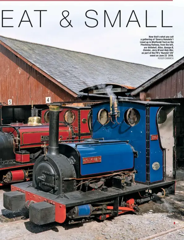  ?? ROGER DIMMICK ?? Now that’s what you call a gathering of ‘Quarry Hunslets’! Lined up in Minffordd Yard on the Ffestiniog Railway, from the left, are Velinheli, Alice, George B, Cloister, Jerry M and Holy War, as part of the FR’s ‘Hunslet 125’ event on June 23 2018.