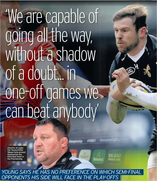  ??  ?? Director of rugby Dai Young thinks Wasps have proved themselves the third best team in the Premiershi­p