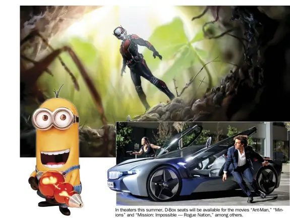  ??  ?? In theaters this summer, D-Box seats will be available for the movies “Ant-Man,” “Minions” and “Mission: Impossible — Rogue Nation,” among others.