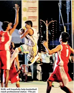  ?? ?? SLBL will hopefully help basketball reach profession­al status - File pic