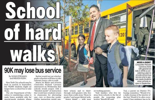  ??  ?? NEED A RIDE? Chancellor Richard Carranza (here with general-ed kids in 2018) is considerin­g a plan to provide school-bus service only to special-needs students when schools reopen in September.