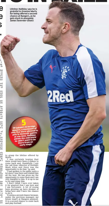  ??  ?? Lifeline: Halliday says he is grateful to Graeme Murty for being offered a second chance at Rangers, as he gets stuck in alongside James Tavernier (inset)